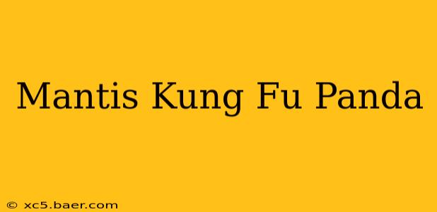 Mantis Kung Fu Panda