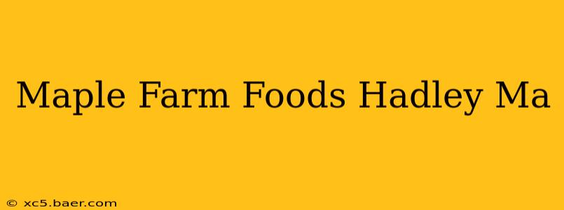 Maple Farm Foods Hadley Ma