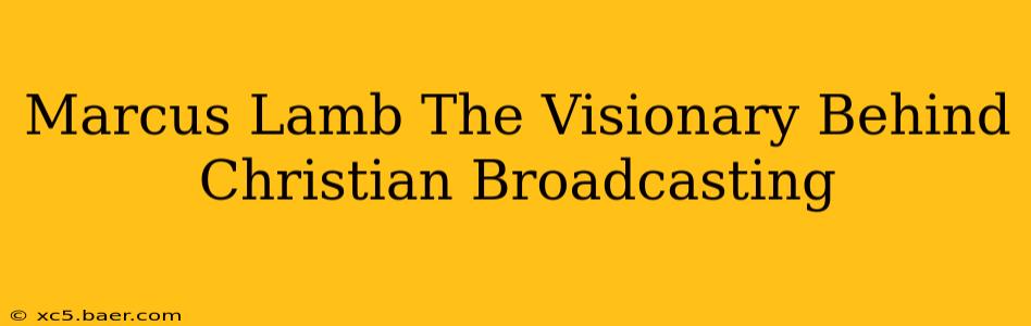 Marcus Lamb The Visionary Behind Christian Broadcasting