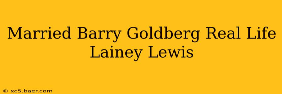 Married Barry Goldberg Real Life Lainey Lewis