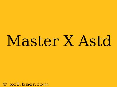 Master X Astd