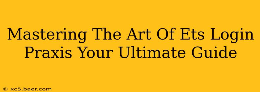 Mastering The Art Of Ets Login Praxis Your Ultimate Guide