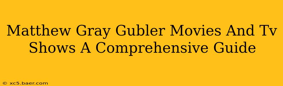 Matthew Gray Gubler Movies And Tv Shows A Comprehensive Guide