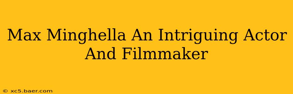 Max Minghella An Intriguing Actor And Filmmaker