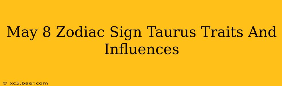 May 8 Zodiac Sign Taurus Traits And Influences