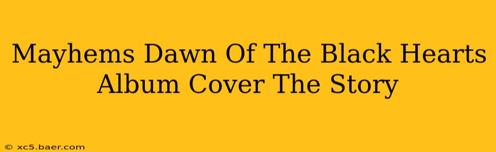 Mayhems Dawn Of The Black Hearts Album Cover The Story