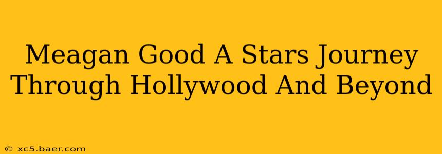 Meagan Good A Stars Journey Through Hollywood And Beyond