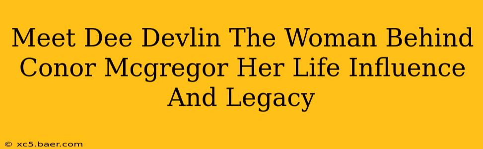 Meet Dee Devlin The Woman Behind Conor Mcgregor Her Life Influence And Legacy
