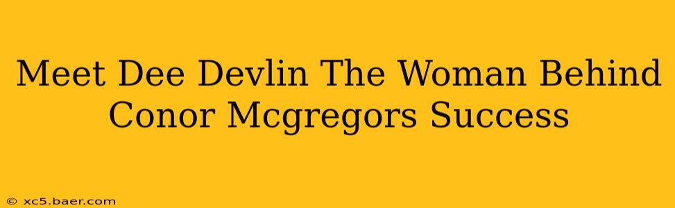 Meet Dee Devlin The Woman Behind Conor Mcgregors Success