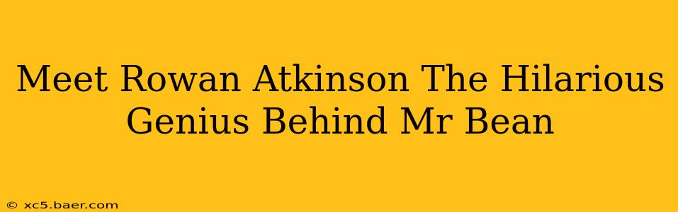 Meet Rowan Atkinson The Hilarious Genius Behind Mr Bean