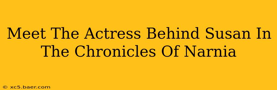 Meet The Actress Behind Susan In The Chronicles Of Narnia