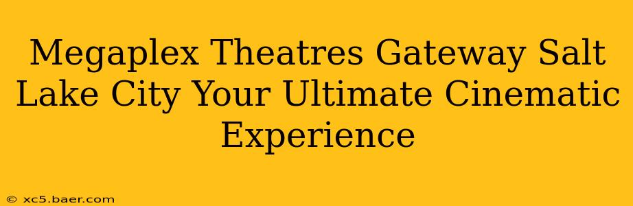 Megaplex Theatres Gateway Salt Lake City Your Ultimate Cinematic Experience
