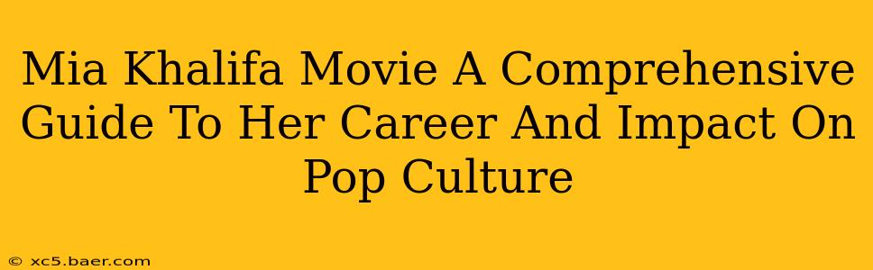 Mia Khalifa Movie A Comprehensive Guide To Her Career And Impact On Pop Culture