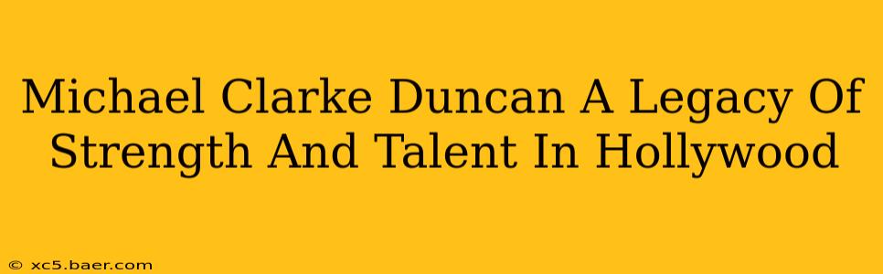 Michael Clarke Duncan A Legacy Of Strength And Talent In Hollywood