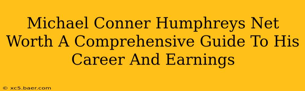 Michael Conner Humphreys Net Worth A Comprehensive Guide To His Career And Earnings