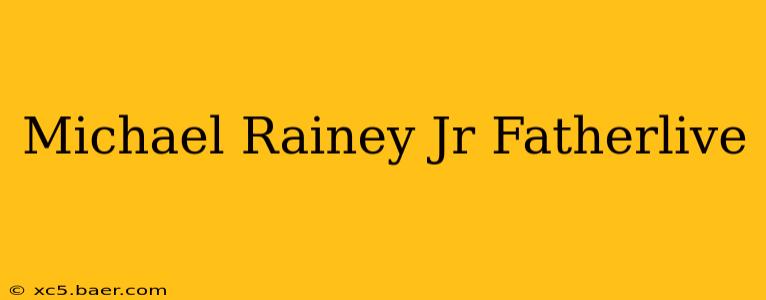 Michael Rainey Jr Fatherlive