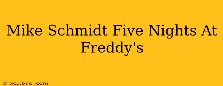 Mike Schmidt Five Nights At Freddy's