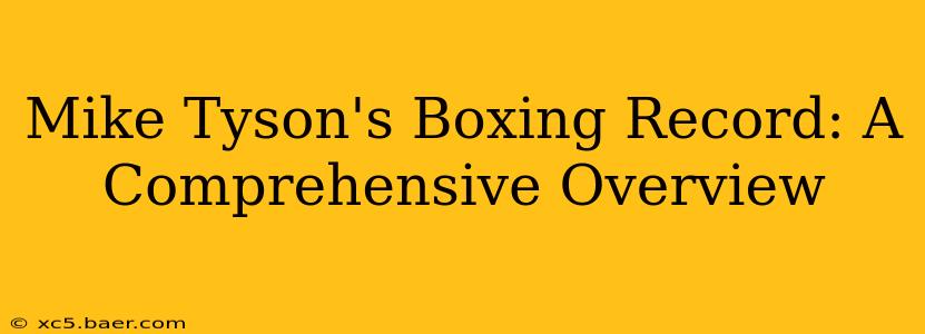 Mike Tyson's Boxing Record: A Comprehensive Overview