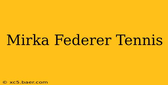 Mirka Federer Tennis