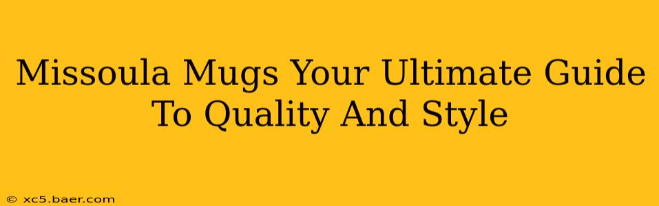 Missoula Mugs Your Ultimate Guide To Quality And Style