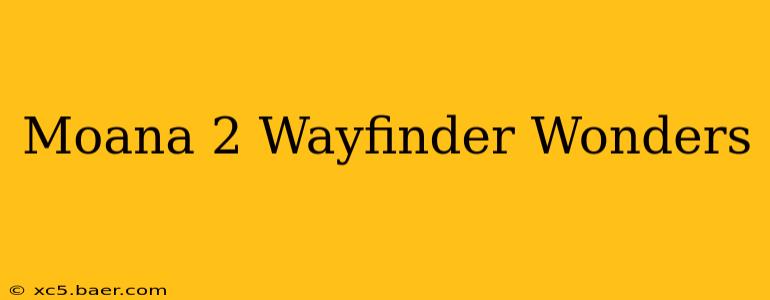 Moana 2 Wayfinder Wonders