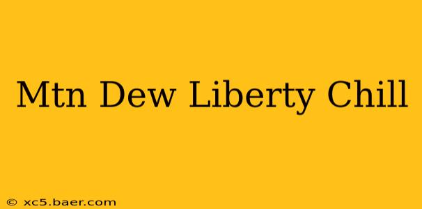 Mtn Dew Liberty Chill