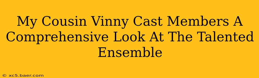 My Cousin Vinny Cast Members A Comprehensive Look At The Talented Ensemble