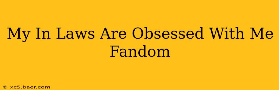 My In Laws Are Obsessed With Me Fandom