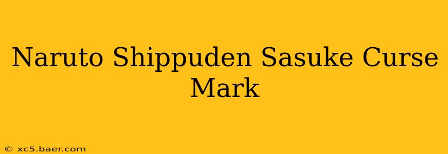 Naruto Shippuden Sasuke Curse Mark