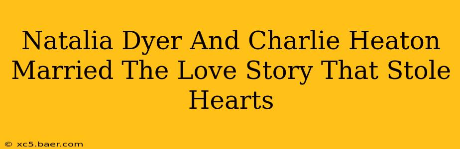 Natalia Dyer And Charlie Heaton Married The Love Story That Stole Hearts