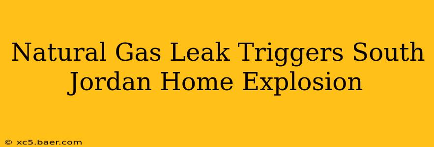 Natural Gas Leak Triggers South Jordan Home Explosion