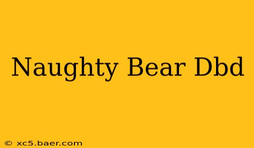 Naughty Bear Dbd