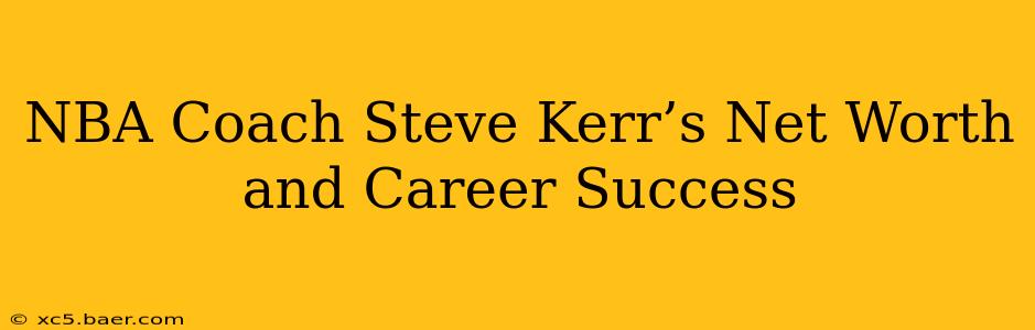 NBA Coach Steve Kerr’s Net Worth and Career Success