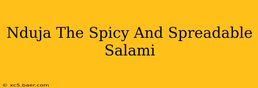 Nduja The Spicy And Spreadable Salami
