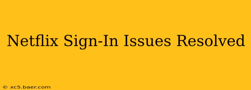 Netflix Sign-In Issues Resolved