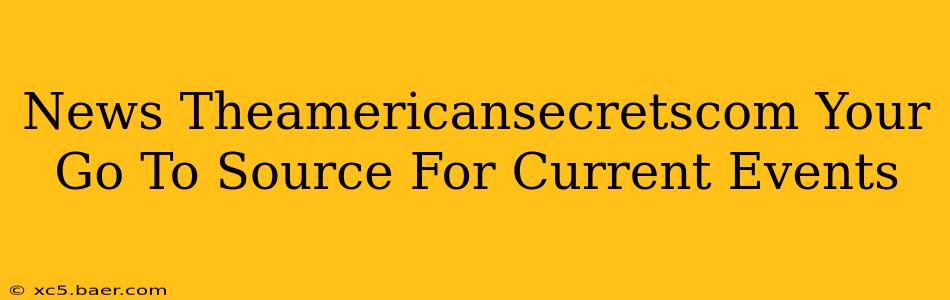 News Theamericansecretscom Your Go To Source For Current Events