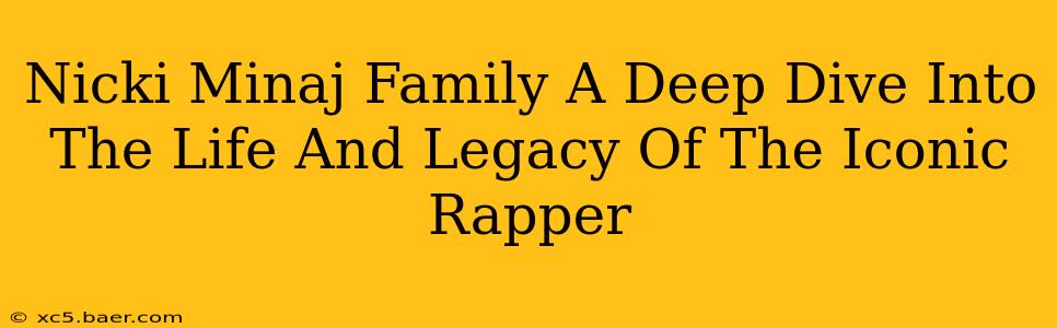 Nicki Minaj Family A Deep Dive Into The Life And Legacy Of The Iconic Rapper