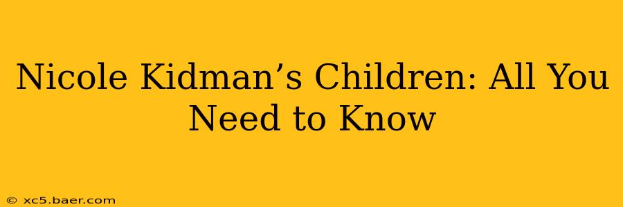 Nicole Kidman’s Children: All You Need to Know