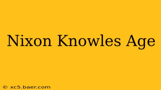 Nixon Knowles Age