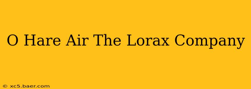 O Hare Air The Lorax Company