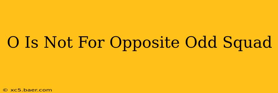 O Is Not For Opposite Odd Squad