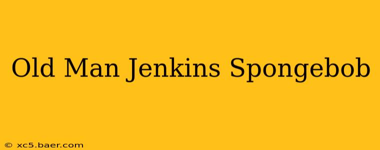 Old Man Jenkins Spongebob