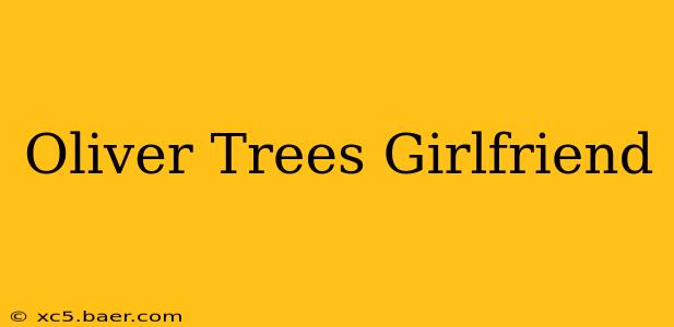 Oliver Trees Girlfriend