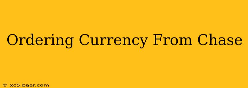 Ordering Currency From Chase