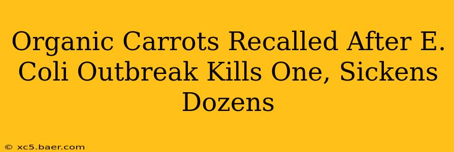 Organic Carrots Recalled After E. Coli Outbreak Kills One, Sickens Dozens