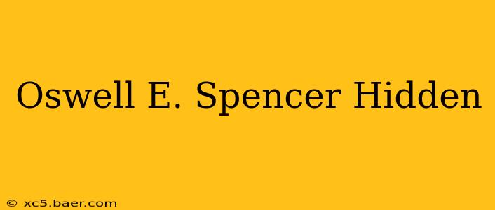 Oswell E. Spencer Hidden