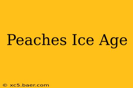 Peaches Ice Age