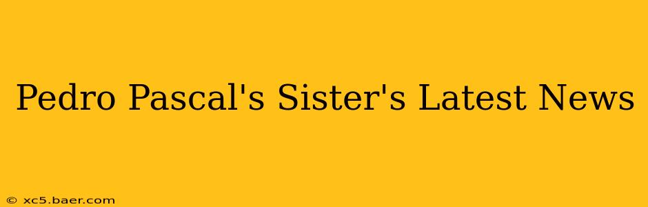 Pedro Pascal's Sister's Latest News