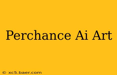Perchance Ai Art