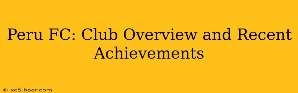 Peru FC: Club Overview and Recent Achievements
